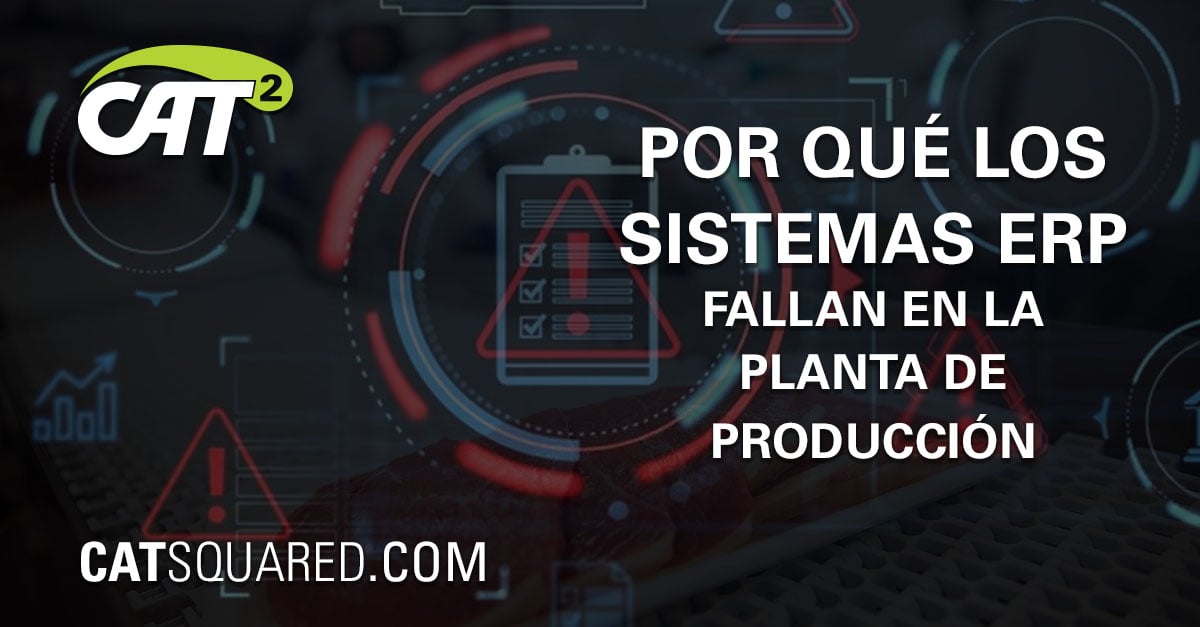 Por qué los sistemas ERP fallan en la planta – Serie de blogs de CAT Squared sobre MES para la industria alimentaria